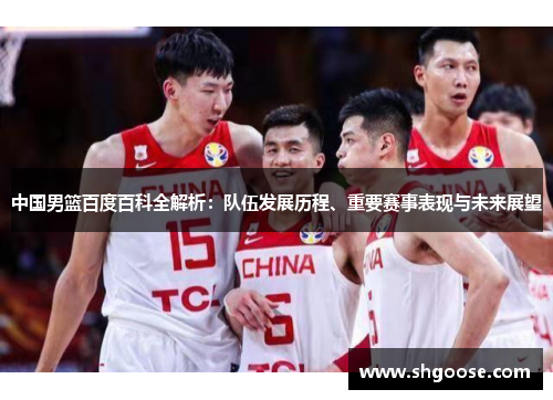 中国男篮百度百科全解析：队伍发展历程、重要赛事表现与未来展望