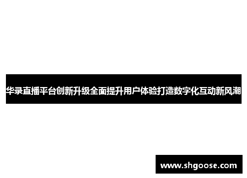 华录直播平台创新升级全面提升用户体验打造数字化互动新风潮