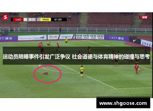 运动员陪睡事件引发广泛争议 社会道德与体育精神的碰撞与思考