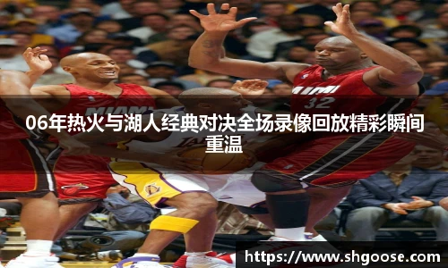 06年热火与湖人经典对决全场录像回放精彩瞬间重温