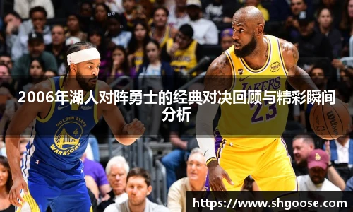 2006年湖人对阵勇士的经典对决回顾与精彩瞬间分析