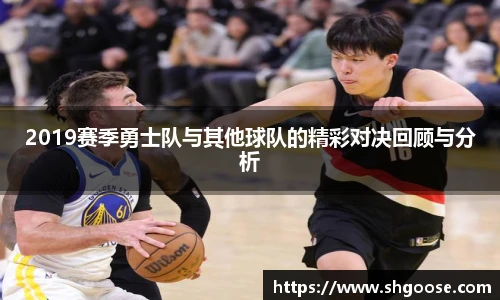 2019赛季勇士队与其他球队的精彩对决回顾与分析