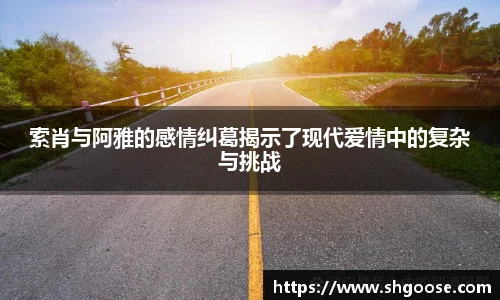 索肖与阿雅的感情纠葛揭示了现代爱情中的复杂与挑战